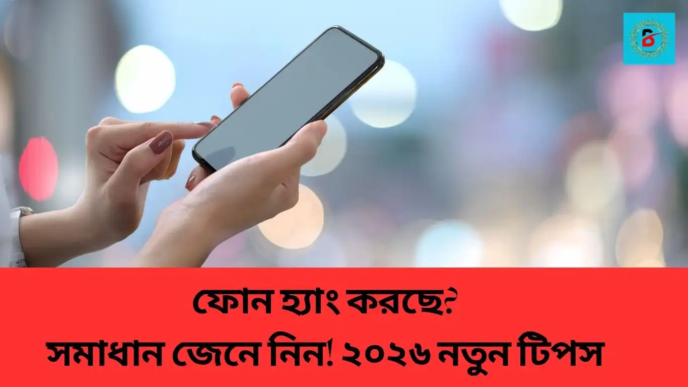 ফোন হ্যাং সমস্যা সমাধান ২০২৬ – Android ফোন দ্রুত করার টিপস